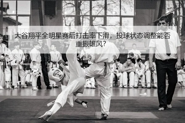 大谷翔平全明星赛后打击率下滑，投球状态调整能否重振雄风？